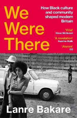 We Were There: How Black culture and community shaped modern Britain - Lanre Bakare - cover