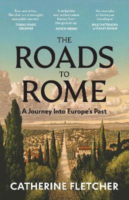 The Roads To Rome: A Journey Into Europe’s Past - Catherine Fletcher - cover