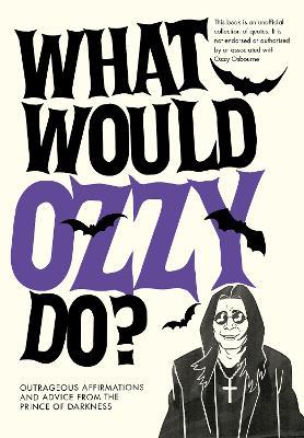 What Would Ozzy Do?: Outrageous affirmations and advice from the prince of darkness - Pop Press - cover