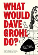 What Would Dave Grohl Do?: Uplifting advice from the nicest guy in rock & roll