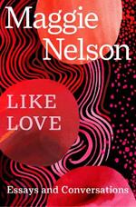 Like Love: Essays and Conversations