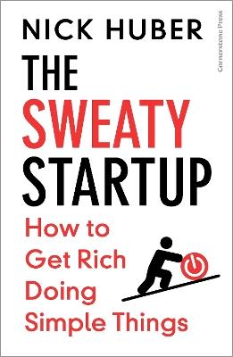 The Sweaty Startup: How to Get Rich Doing Simple Things - Nick Huber - cover