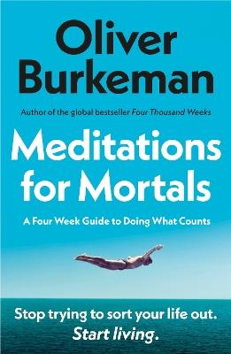 Meditations for Mortals: A Four Week Guide to Doing What Counts - Oliver Burkeman - cover