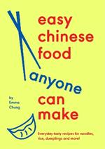 Easy Chinese Food Anyone Can Make: Everyday tasty recipes for noodles, rice, dumplings and more!