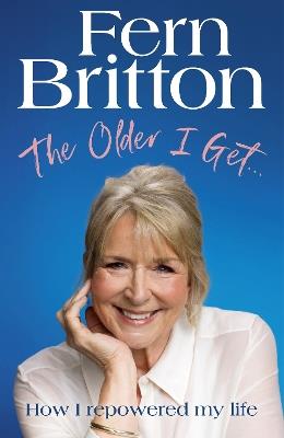 The Older I Get…: How I repowered my life - Fern Britton - cover