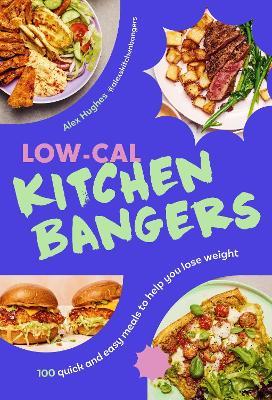 Low-Cal Kitchen Bangers: 100 quick and easy meals to help you lose weight - Alex Hughes - cover