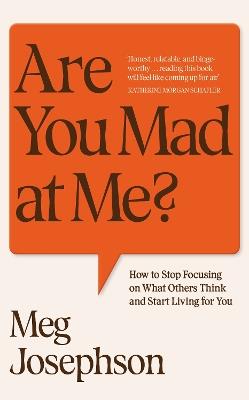 Are You Mad At Me?: How to Stop Focusing on What Others Think and Start Living for You - Meg Josephson - cover