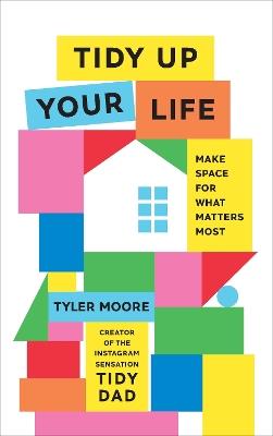 Tidy Up Your Life: Make Space for What Matters Most - Tyler Moore - cover