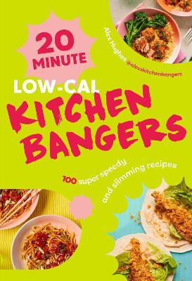 20-Minute Low-Cal Kitchen Bangers: 100 super speedy and slimming recipes - Alex Hughes - cover