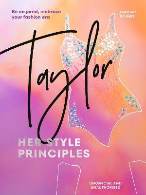 TAYLOR: Her Style Principles: Be inspired, embrace your fashion era - Hannah Rogers - cover