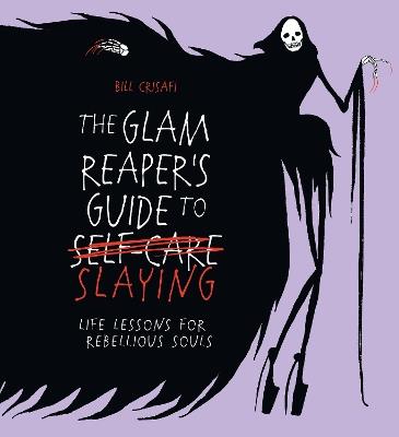 The Glam Reaper’s Guide to Slaying: life lessons for rebellious souls - Bill Crisafi - cover