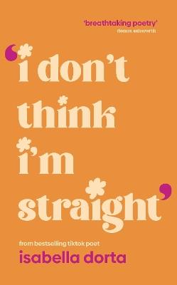 I don't Think I'm Straight: Queer poems to celebrate you - Isabella Dorta - cover