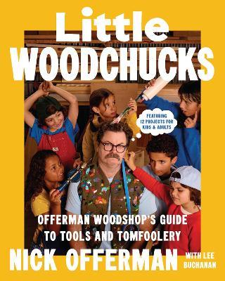 Little Woodchucks: Offerman Workshop’s Guide to Tools and Tomfoolery - Nick Offerman - cover