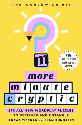 More Minute Cryptic: 170 All-New Wordplay Puzzles to Decipher and Untangle - Angas Tiernan,Liam Runnalls,Minute Cryptic - cover