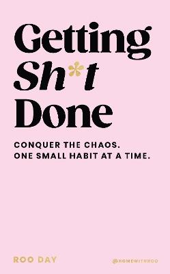 Getting Sh*t Done: Conquer the Chaos, One Small Habit at a Time - Roo Day - cover