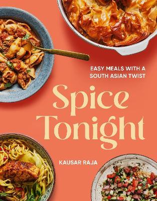 Spice Tonight: Easy meals with a South Asian twist - Kausar Raja - cover