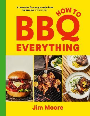 How to BBQ Everything: The only BBQ book you will ever need - Jim Moore - cover