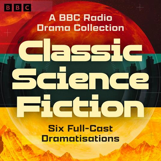 Classic Science Fiction: A BBC Radio Drama Collection