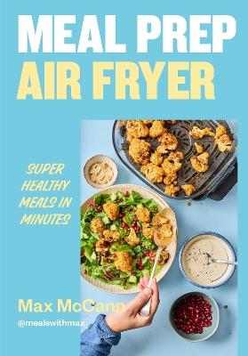 Meal Prep Air Fryer: Super Healthy Meals in Minutes - Max McCann - cover