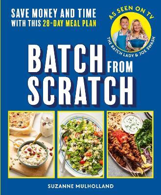 Batch From Scratch: Save money and time with this as seen on screen 28-day meal plan - Suzanne Mulholland - cover