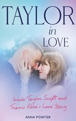 Taylor in Love: Inside Taylor Swift and Travis Kelce's Love Story - Anna Pointer - cover