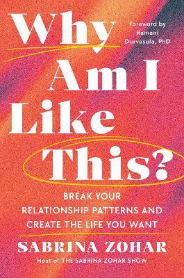 Why Am I Like This?: Break Your Relationship Patterns and Create The Life You Want - Sabrina Zohar - cover
