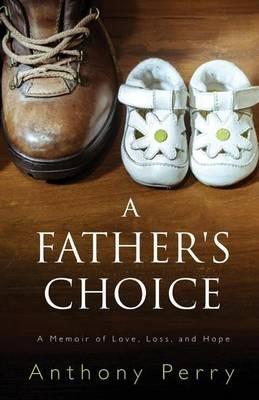 A Father's Choice: A Memoir of Love Loss and Hope
