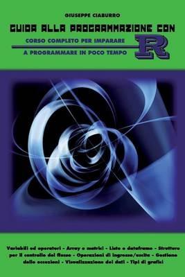 Guida alla programmazione con R: Corso completo per imparare a programmare in poco tempo - Giuseppe Ciaburro - cover