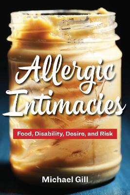 Allergic Intimacies: Food, Disability, Desire, and Risk - Michael Gill - cover