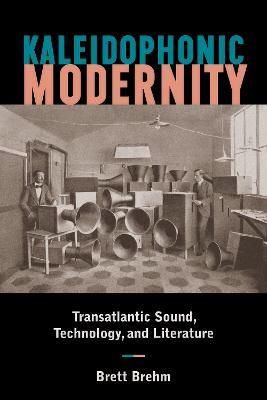 Kaleidophonic Modernity: Transatlantic Sound, Technology, and Literature - Brett Brehm - cover