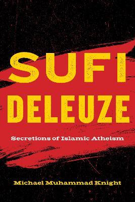 Sufi Deleuze: Secretions of Islamic Atheism - Michael Muhammad Knight - cover