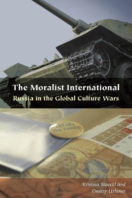 The Moralist International: Russia in the Global Culture Wars - Kristina Stoeckl,Dmitry Uzlaner - cover