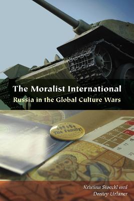 The Moralist International: Russia in the Global Culture Wars - Kristina Stoeckl,Dmitry Uzlaner - cover
