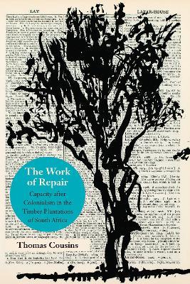 The Work of Repair: Capacity after Colonialism in the Timber Plantations of South Africa - Thomas Cousins - cover
