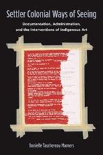 Settler Colonial Ways of Seeing: Documentation, Administration, and the Interventions of Indigenous Art