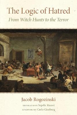 The Logic of Hatred: From Witch Hunts to the Terror - Jacob Rogozinski - cover
