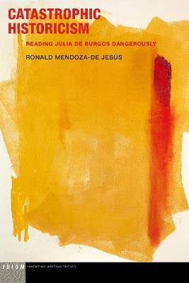 Catastrophic Historicism: Reading Julia de Burgos Dangerously - Ronald Mendoza-de Jesús - cover