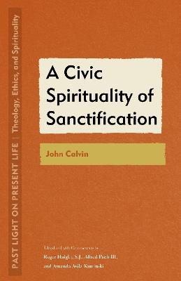 A Civic Spirituality of Sanctification: John Calvin - cover