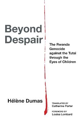 Beyond Despair: The Rwanda Genocide against the Tutsi through the Eyes of Children - Hélène Dumas - cover