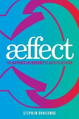 Aeffect: The Affect and Effect of Artistic Activism - Stephen Duncombe - cover