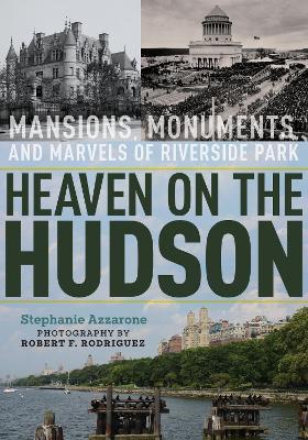 Heaven on the Hudson: Mansions, Monuments, and Marvels of Riverside Park - Stephanie Azzarone - cover