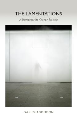 The Lamentations: A Requiem for Queer Suicide - Patrick Anderson - cover