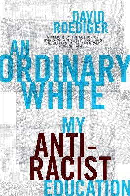An Ordinary White: My Antiracist Education - David Roediger - cover