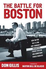 The Battle for Boston: How Mayor Ray Flynn and Community Organizers Fought Racism and Downtown Power Brokers