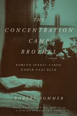 The Concentration Camp Brothel: Forced Sexual Labor under Nazi Rule - Robert Sommer - cover