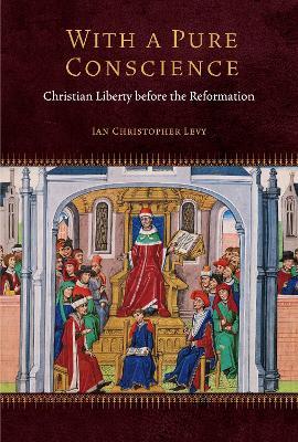 With a Pure Conscience: Christian Liberty before the Reformation - Ian Christopher Levy - cover