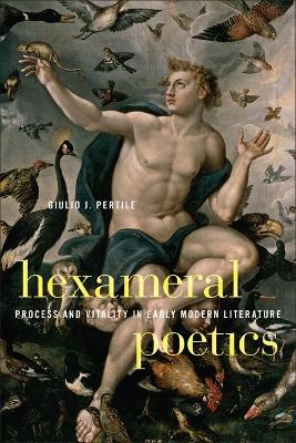 Hexameral Poetics: Process and Vitality in Early Modern Literature - Giulio Pertile - cover