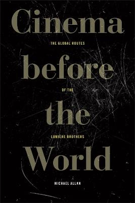 Cinema Before the World: The Global Routes of the Lumière Brothers - Michael Allan - cover