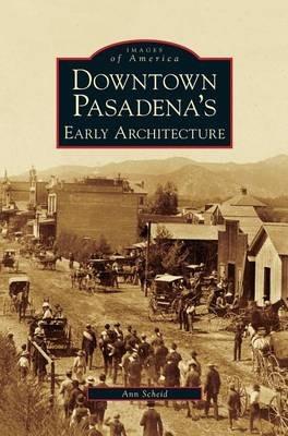 Downtown Pasadena's Early Architecture - Ann Scheid - cover