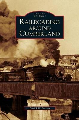 Railroading Around Cumberland - Patrick H Stakem - cover